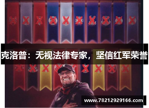 克洛普：无视法律专家，坚信红军荣誉